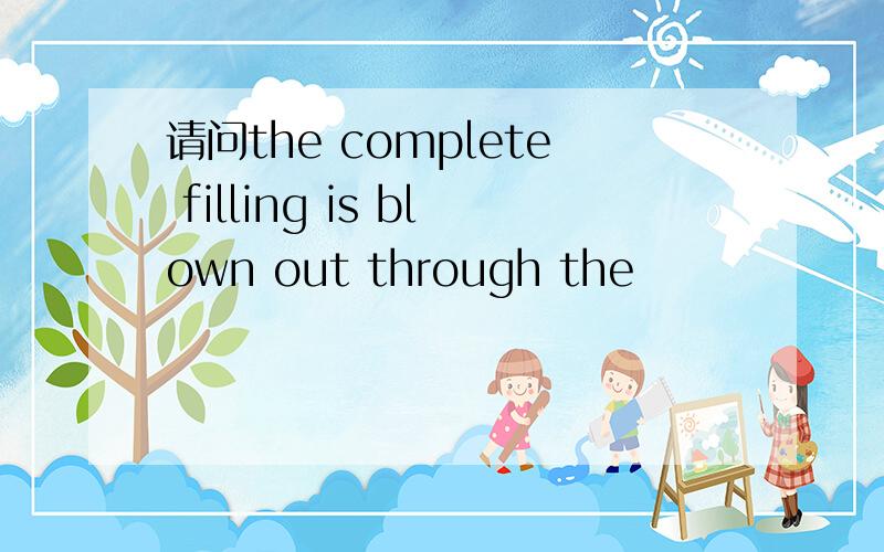 请问the complete filling is blown out through the