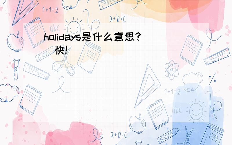 holidays是什么意思?（快!）