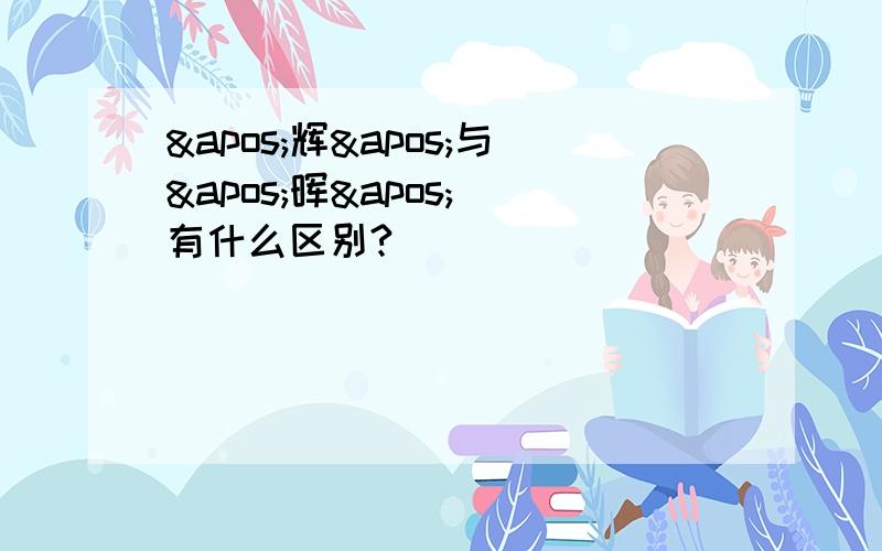 '辉'与'晖' 有什么区别?