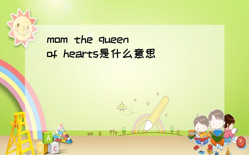 mom the queen of hearts是什么意思