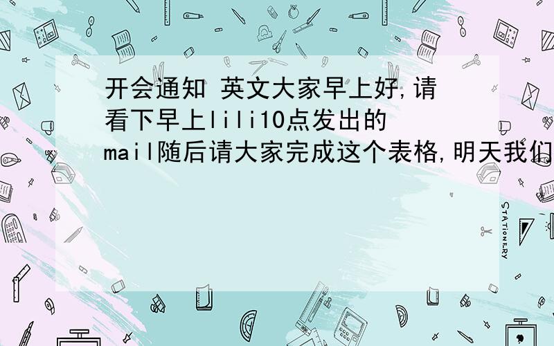 开会通知 英文大家早上好,请看下早上lili10点发出的mail随后请大家完成这个表格,明天我们下午1：30有个电话会议是有关与...请大家安排好自己的时间,Coco