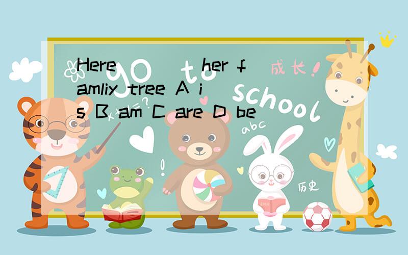 Here ____her famliy tree A is B am C are D be