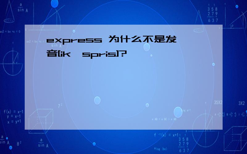 express 为什么不是发音[ik'spris]?
