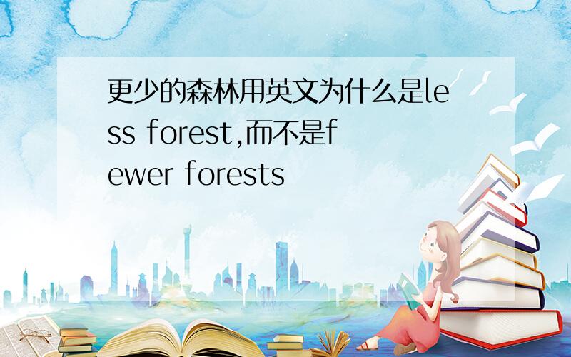 更少的森林用英文为什么是less forest,而不是fewer forests