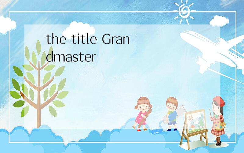 the title Grandmaster