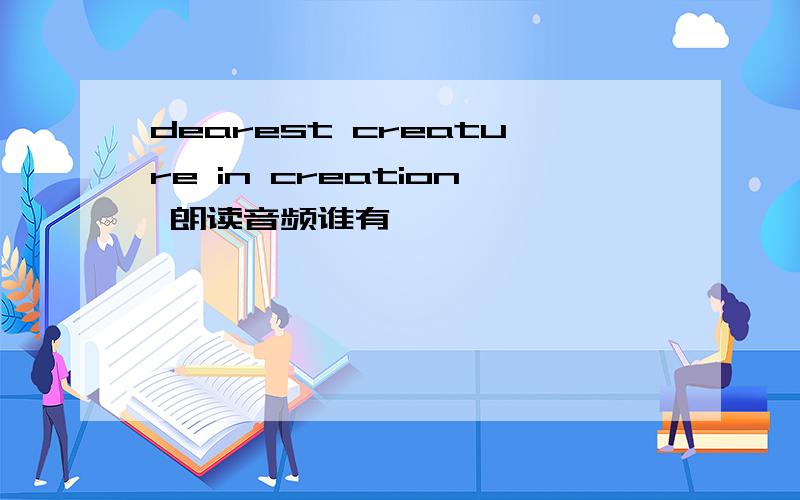 dearest creature in creation 朗读音频谁有