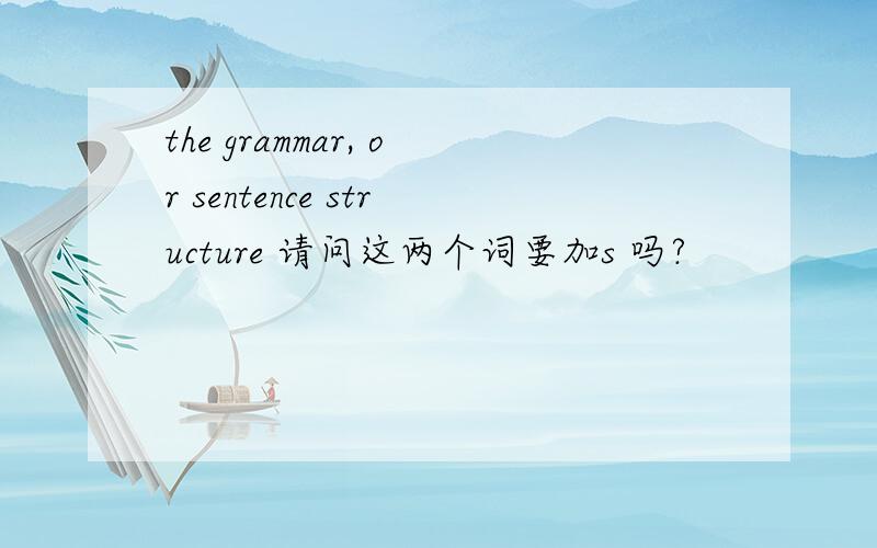 the grammar, or sentence structure 请问这两个词要加s 吗?