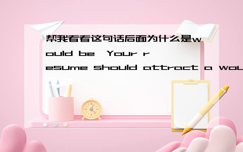 帮我看看这句话后面为什么是would be,Your resume should attract a would-be boss‘s attention by demonstrating why you would be the best candidate for a certain position.