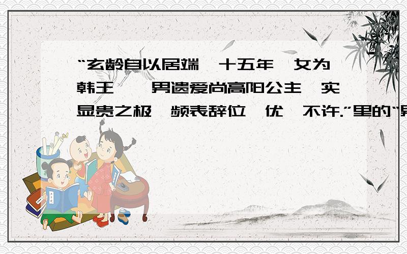 “玄龄自以居端揆十五年,女为韩王妃,男遗爱尚高阳公主,实显贵之极,频表辞位,优诏不许.”里的“男遗爱尚高阳公主”的“尚”什么意思啊?