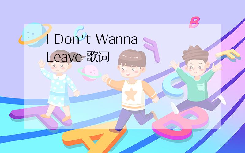 I Don't Wanna Leave 歌词