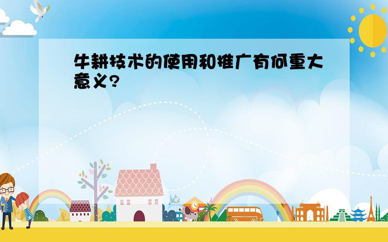 牛耕技术的使用和推广有何重大意义?