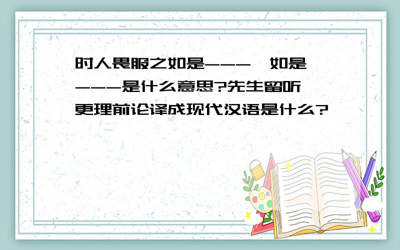 时人畏服之如是---《如是》---是什么意思?先生留听,更理前论译成现代汉语是什么?