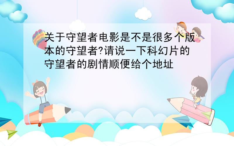 关于守望者电影是不是很多个版本的守望者?请说一下科幻片的守望者的剧情顺便给个地址