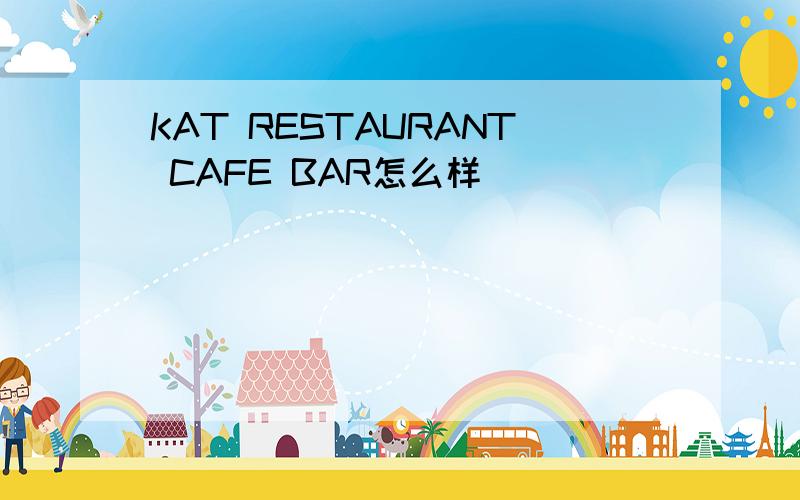 KAT RESTAURANT CAFE BAR怎么样