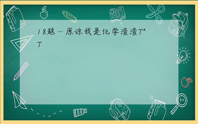 18题…原谅我是化学渣渣T^T