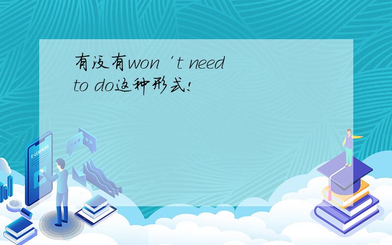 有没有won‘t need to do这种形式!