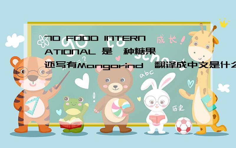 7D FOOD INTERNATIONAL 是一种糖果,还写有Mangorind,翻译成中文是什么?是经过加工的芒果肉吗?