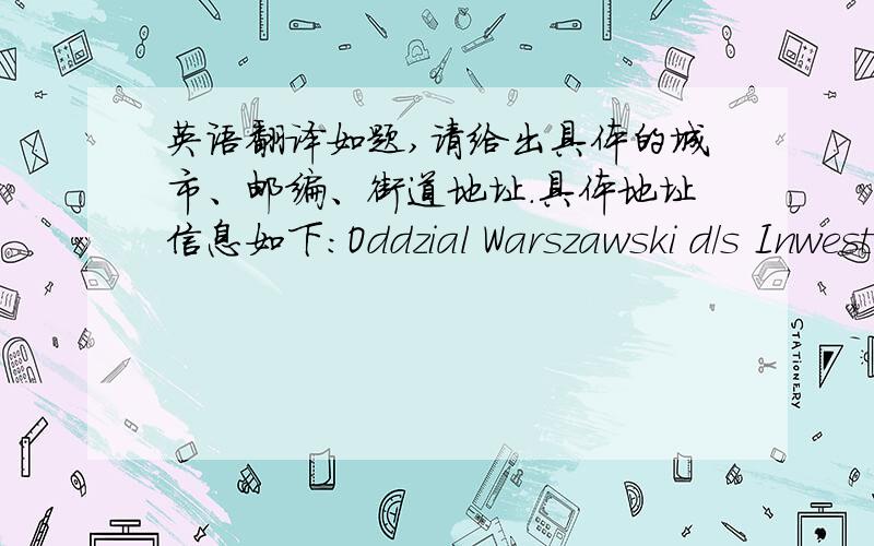 英语翻译如题,请给出具体的城市、邮编、街道地址.具体地址信息如下：Oddzial Warszawski d/s Inwestycji Budowlanych 02-202 Warszawa.ul.Drawska 11 电话中48 和22 分别是什么?tel.fax(+4822)6596001,(+4822)6580239