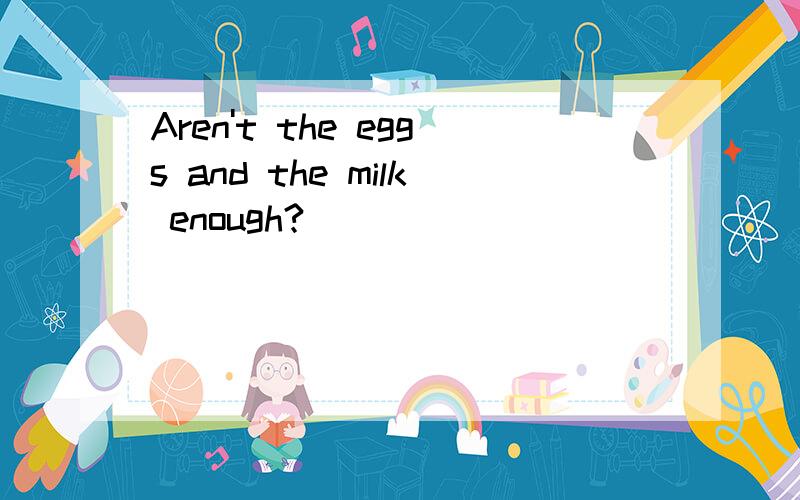 Aren't the eggs and the milk enough?