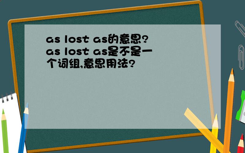 as lost as的意思?as lost as是不是一个词组,意思用法?