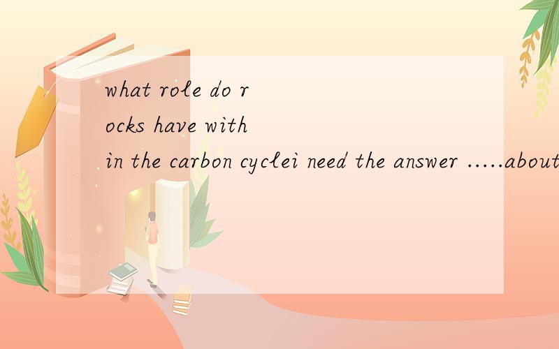 what role do rocks have within the carbon cyclei need the answer .....about this question