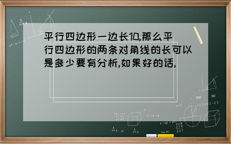 平行四边形一边长10,那么平行四边形的两条对角线的长可以是多少要有分析,如果好的话,