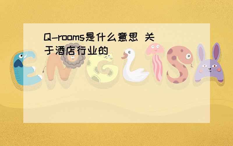 Q-rooms是什么意思 关于酒店行业的