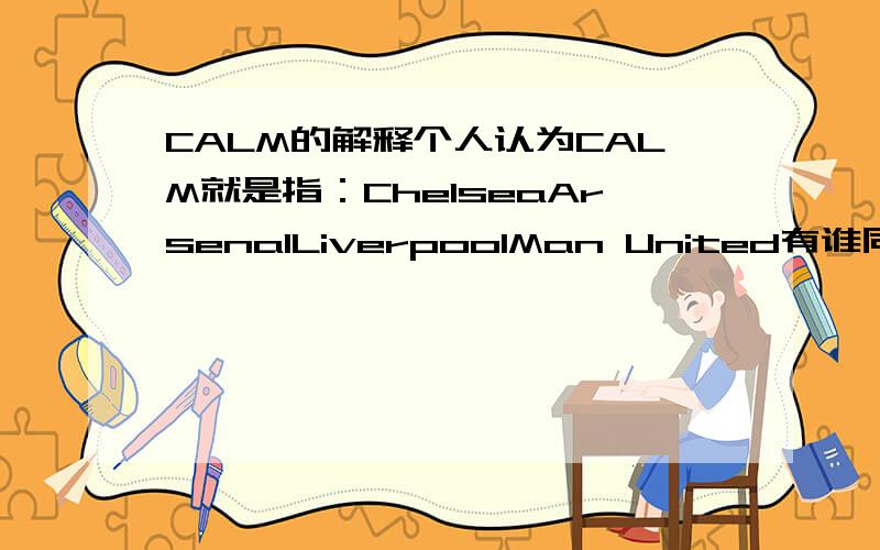 CALM的解释个人认为CALM就是指：ChelseaArsenalLiverpoolMan United有谁同意?