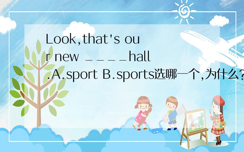 Look,that's our new ____hall.A.sport B.sports选哪一个,为什么?