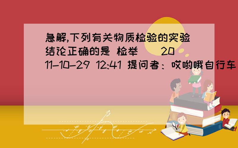 急解,下列有关物质检验的实验结论正确的是 检举 | 2011-10-29 12:41 提问者：哎哟哦自行车 | 浏览次数：84次A：向某溶液中加入盐酸酸化的氯化钡溶液,有白色沉淀生成.该溶液中一定含有硫酸根