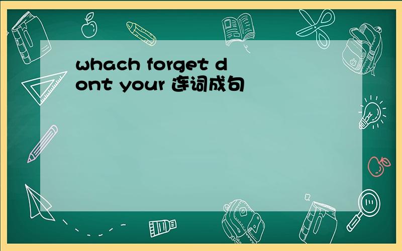 whach forget dont your 连词成句