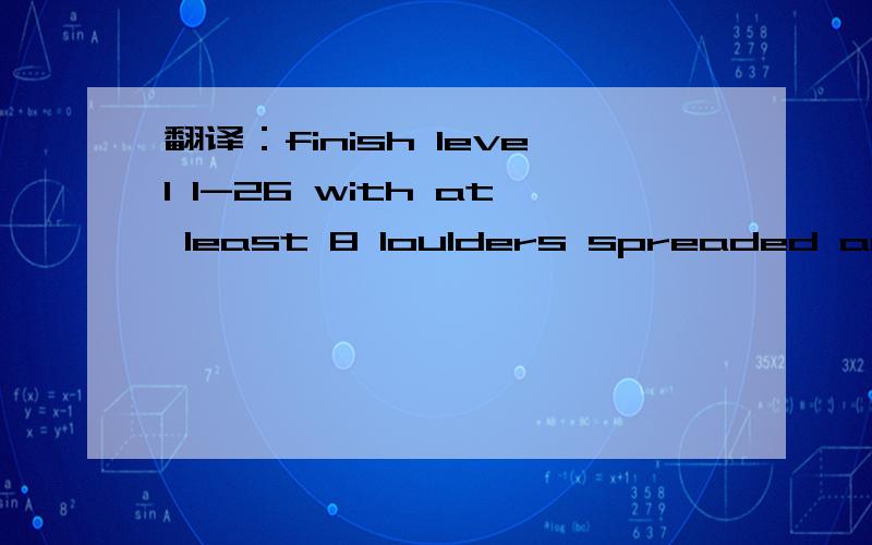 翻译：finish level 1-26 with at least 8 loulders spreaded around scene.