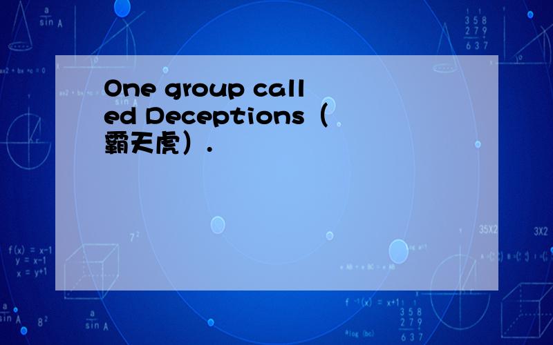 One group called Deceptions（霸天虎）.