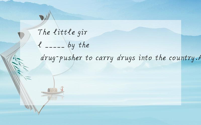 The little girl _____ by the drug-pusher to carry drugs into the country.A． was made useB． was made usedC． was made use ofD． was made used of