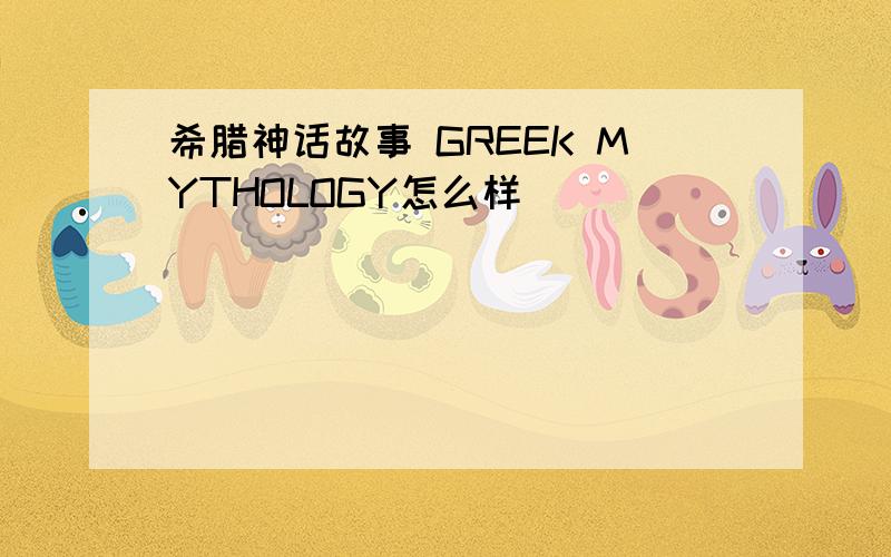 希腊神话故事 GREEK MYTHOLOGY怎么样
