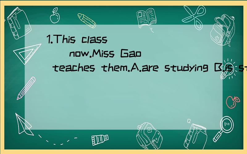 1.This class____now.Miss Gao teaches them.A.are studying B.is studying C.be studying D.studying2.What ’s your______for being late again?A.idea B.key C.excuse D.news3.--You can see Mr Smith if there is a sign______on the door of his shop.---Thank A.