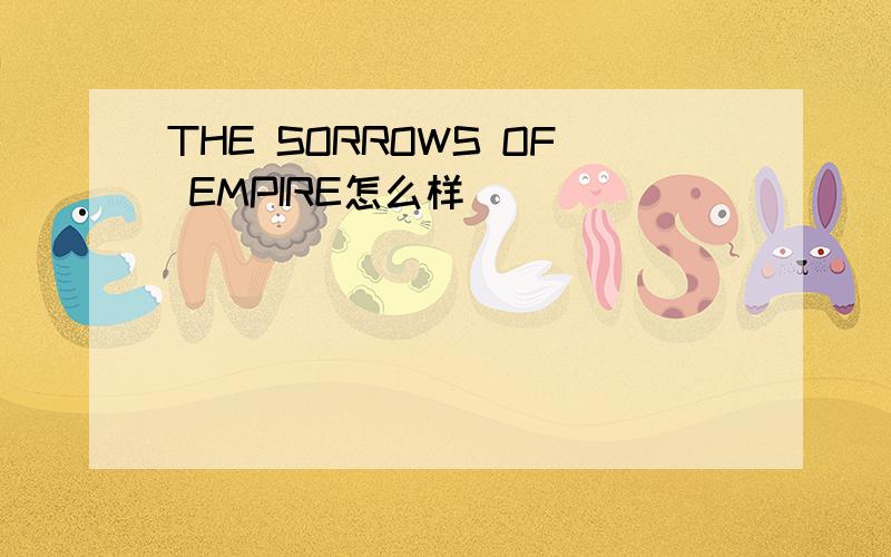 THE SORROWS OF EMPIRE怎么样