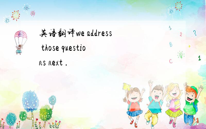 英语翻译we address those questions next .