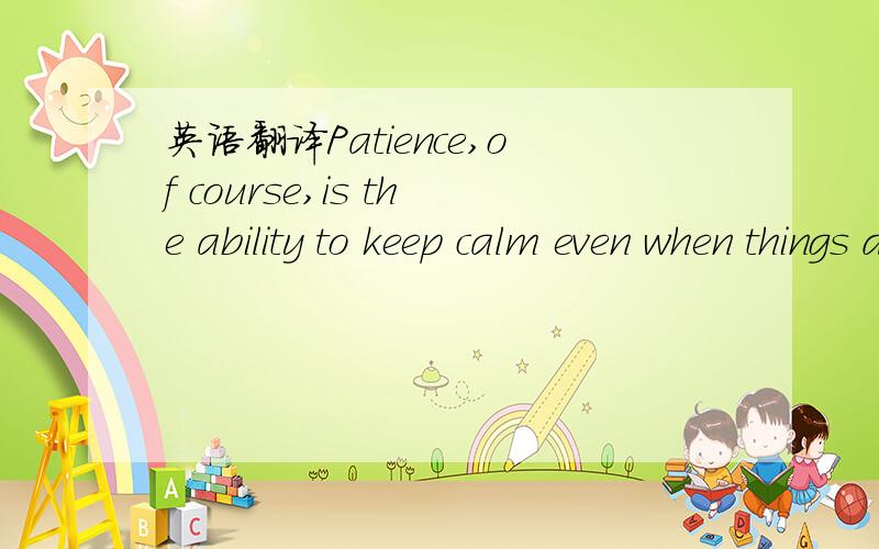 英语翻译Patience,of course,is the ability to keep calm even when things do not go as one wants them to,or hopes they will,or has even been sure they will.求翻译 句子成分分析.