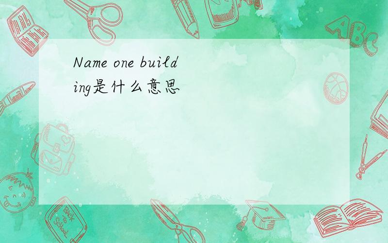 Name one building是什么意思