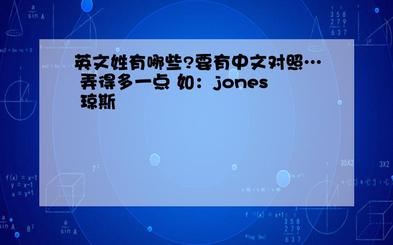 英文姓有哪些?要有中文对照… 弄得多一点 如：jones 琼斯