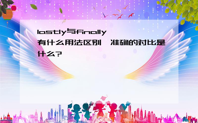 lastly与finally有什么用法区别,准确的对比是什么?