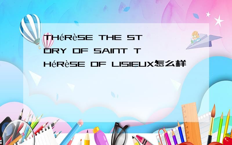 THéRèSE THE STORY OF SAINT THéRèSE OF LISIEUX怎么样