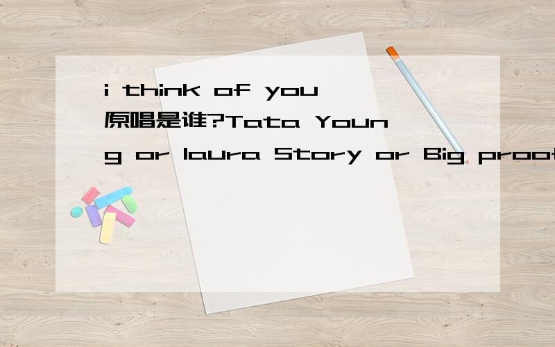 i think of you原唱是谁?Tata Young or laura Story or Big proof,注意提供证据