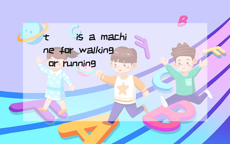 t__ is a machine for walking or running