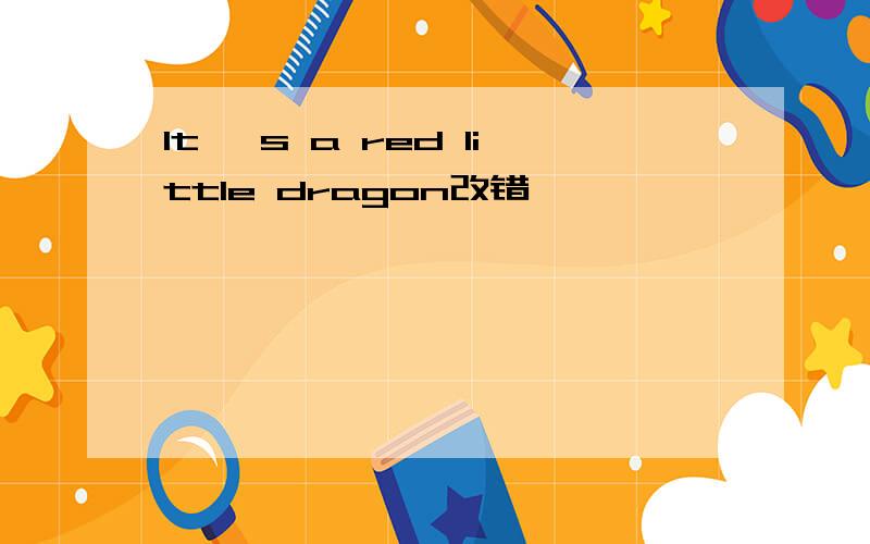 It 's a red little dragon改错