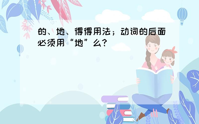 的、地、得得用法；动词的后面必须用“地”么?