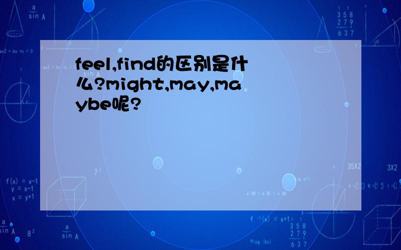 feel,find的区别是什么?might,may,maybe呢?