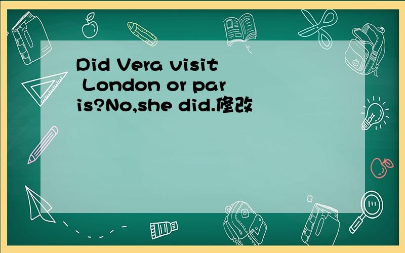 Did Vera visit London or paris?No,she did.修改