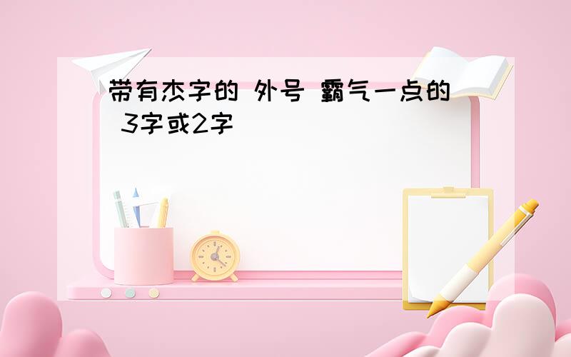 带有杰字的 外号 霸气一点的 3字或2字